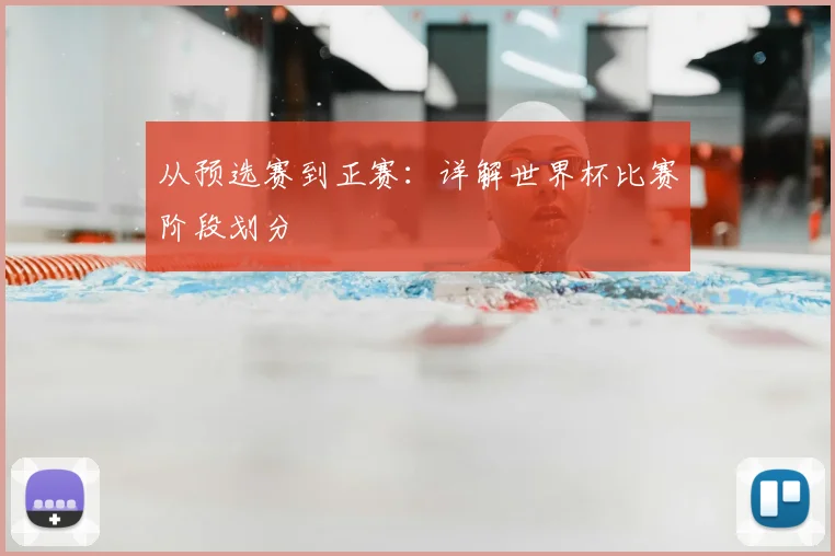 从预选赛到正赛：详解世界杯比赛阶段划分