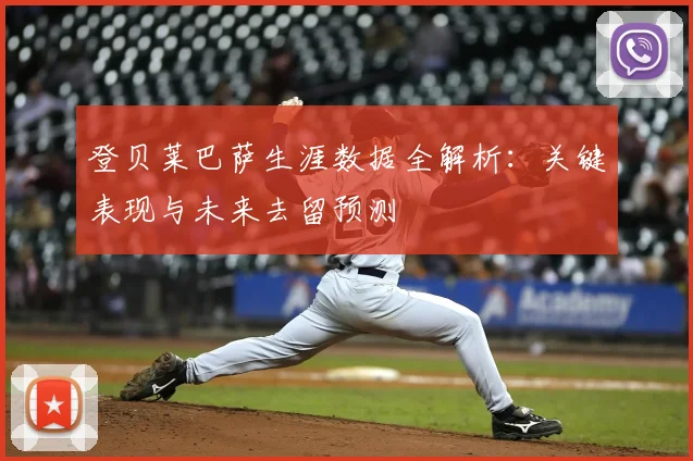 登贝莱巴萨生涯数据全解析：关键表现与未来去留预测