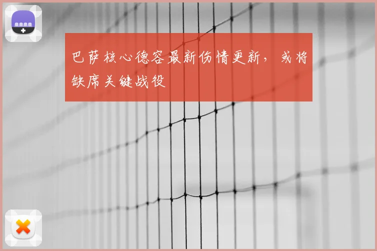 巴萨核心德容最新伤情更新，或将缺席关键战役