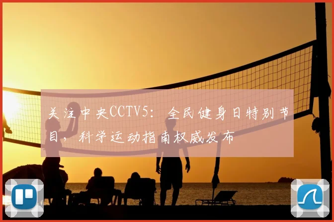 关注中央CCTV5：全民健身日特别节目，科学运动指南权威发布